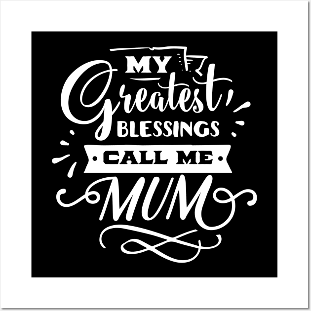 My Greatest Blessings Call Me Mum For Mothers Day Wall Art by Dylante